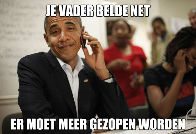 Je vader belde net er moet meer gezopen worden  obama phone