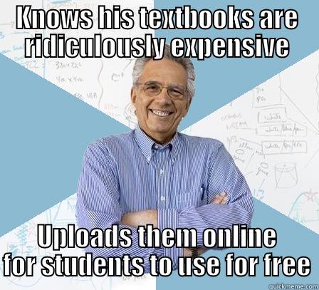 KNOWS HIS TEXTBOOKS ARE RIDICULOUSLY EXPENSIVE UPLOADS THEM ONLINE FOR STUDENTS TO USE FOR FREE Engineering Professor