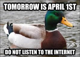 Tomorrow is April 1st Do not listen to the internet  Good Advice Duck