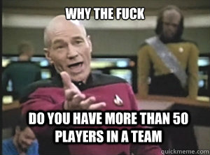 Why the fuck do you have more than 50 players in a team  Annoyed Picard