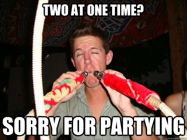 two at one time? sorry for partying - two at one time? sorry for partying  yeahrandy