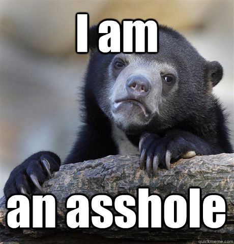 I am an asshole - I am an asshole  Confession Bear