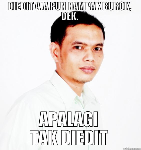 DIEDIT AJA PUN NAMPAK BUROK, DEK. APALAGI TAK DIEDIT Misc