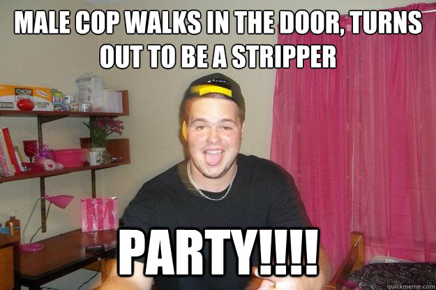 male cop walks in the door, turns out to be a stripper Party!!!! - male cop walks in the door, turns out to be a stripper Party!!!!  College Party Guy