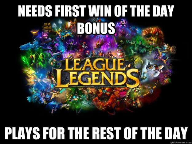 Needs first win of the day bonus Plays for the rest of the day  League of Legends