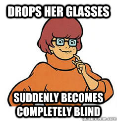 drops her glasses suddenly becomes completely blind  Jinkies Velma