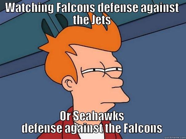 WATCHING FALCONS DEFENSE AGAINST THE JETS OR SEAHAWKS DEFENSE AGAINST THE FALCONS Futurama Fry
