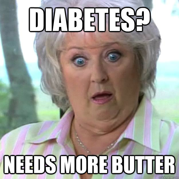 diabetes? Needs more butter - diabetes? Needs more butter  Paula Deen