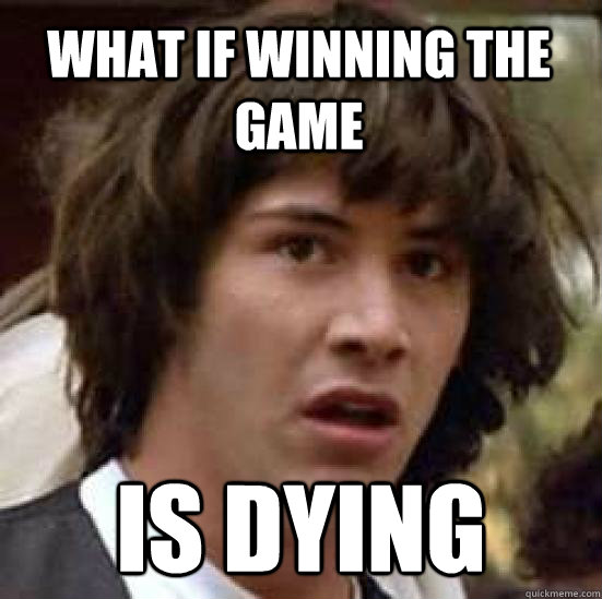 What if winning the game  is dying - What if winning the game  is dying  conspiracy keanu