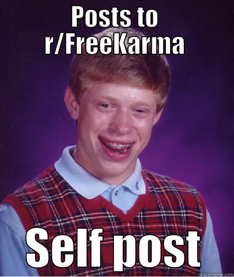 POSTS TO R/FREEKARMA SELF POST Bad Luck Brian