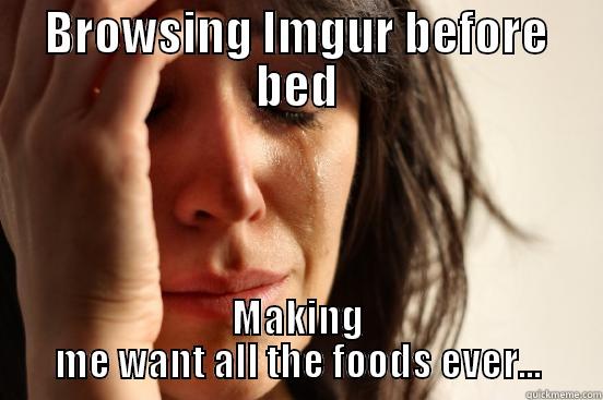 BROWSING IMGUR BEFORE BED MAKING ME WANT ALL THE FOODS EVER... First World Problems