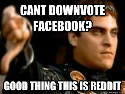 Cant downvote facebook? good thing this is reddit  Downvoting Roman