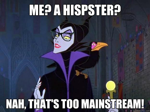 Me? A hispster? Nah, that's too mainstream!  Hipster Maleficent