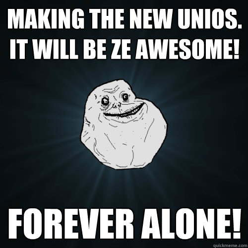Making the new UniOS. it will be ze awesome! Forever alone!  Forever Alone