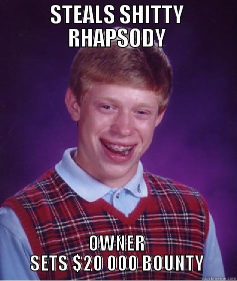 STEALS SHITTY RHAPSODY OWNER SETS $20 000 BOUNTY Bad Luck Brian