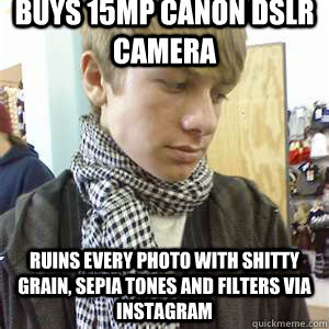 buys 15MP canon DSLR camera ruins every photo with shitty grain, sepia tones and filters via instagram - buys 15MP canon DSLR camera ruins every photo with shitty grain, sepia tones and filters via instagram  Atheist Hipster