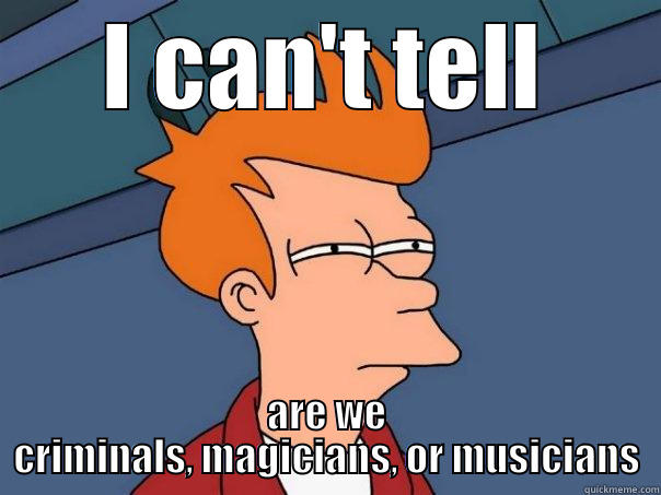 I CAN'T TELL ARE WE CRIMINALS, MAGICIANS, OR MUSICIANS Futurama Fry