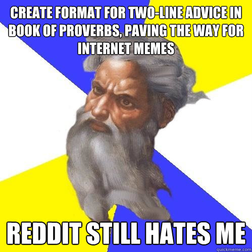 Create format for two-line advice in book of proverbs, paving the way for internet memes reddit still hates me  Advice God