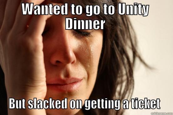 WANTED TO GO TO UNITY DINNER BUT SLACKED ON GETTING A TICKET  First World Problems