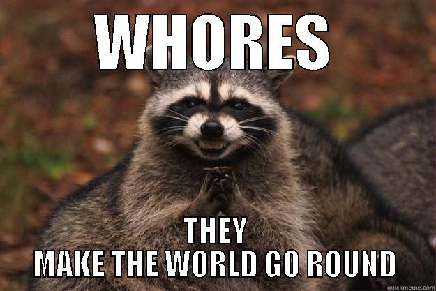 WHORES THEY MAKE THE WORLD GO ROUND Evil Plotting Raccoon