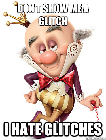 don't show me a glitch I hate glitches - don't show me a glitch I hate glitches  King Candy