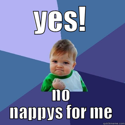 YES! NO NAPPYS FOR ME Success Kid