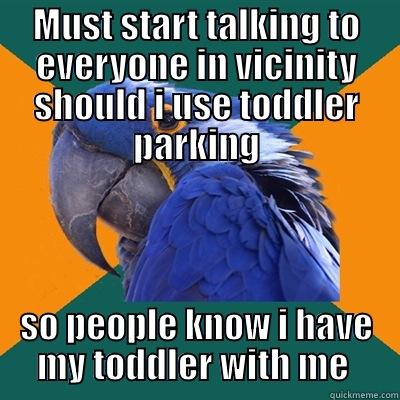 MUST START TALKING TO EVERYONE IN VICINITY SHOULD I USE TODDLER PARKING SO PEOPLE KNOW I HAVE MY TODDLER WITH ME  Paranoid Parrot