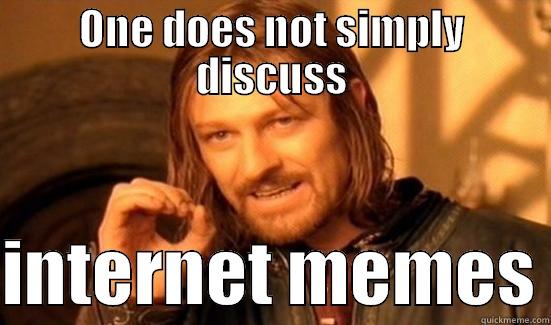 ONE DOES NOT SIMPLY DISCUSS  INTERNET MEMES Boromir