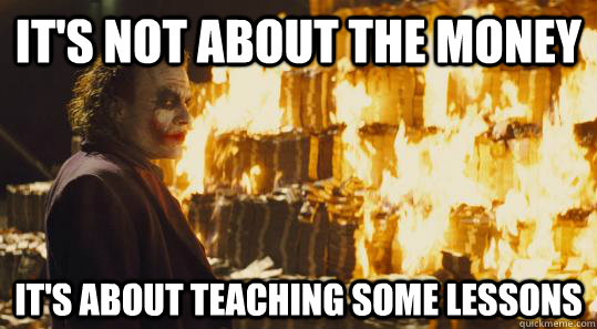 It's not about the money It's about teaching some lessons  burning joker