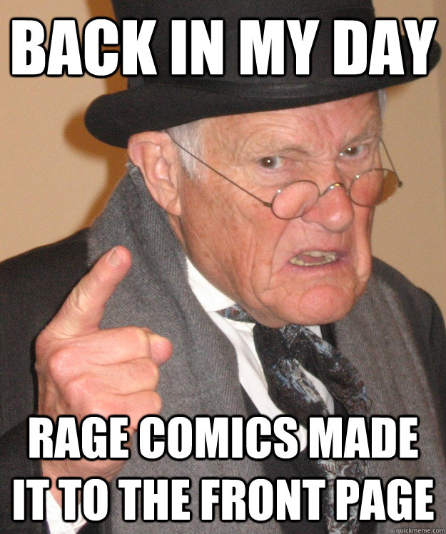 Back in my day Rage Comics Made it to the front page  Angry Old Man
