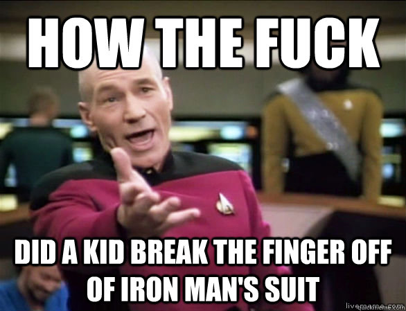 How the fuck did a kid break the finger off of iron man's suit  Annoyed Picard HD