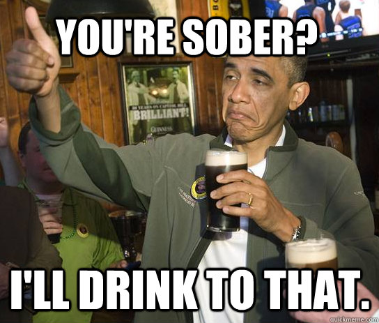 You're Sober? I'll Drink to that.  Approving Obama