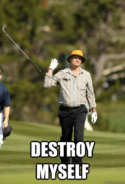  Destroy myself  Bill Murray