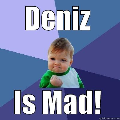 DENIZ IS MAD! Success Kid