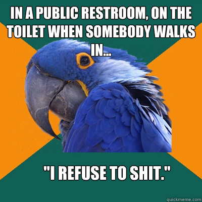 in a public restroom, on the toilet when somebody walks in... 