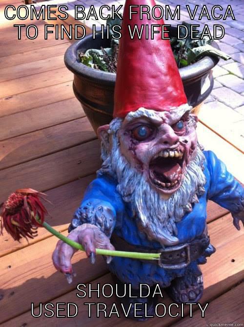 COMES BACK FROM VACA TO FIND HIS WIFE DEAD SHOULDA USED TRAVELOCITY Misc