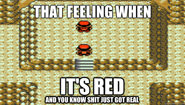 That feeling when it's red and you know shit just got real  Pokemon Trainer Red