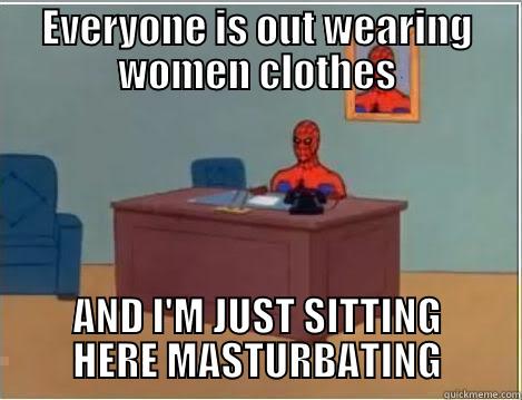 WOMEN CLOTHES - EVERYONE IS OUT WEARING WOMEN CLOTHES AND I'M JUST SITTING HERE MASTURBATING Spiderman Desk