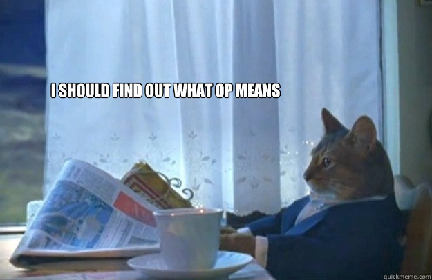 I should find out what OP means  Sophisticated Cat