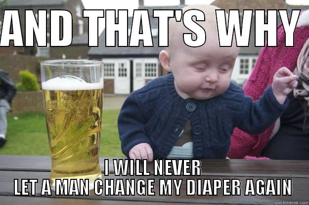 AND THAT'S WHY  I WILL NEVER LET A MAN CHANGE MY DIAPER AGAIN drunk baby
