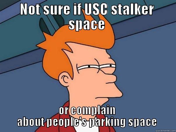 NOT SURE IF USC STALKER SPACE OR COMPLAIN ABOUT PEOPLE'S PARKING SPACE Futurama Fry