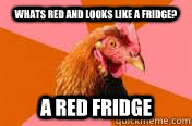 Whats red and looks like a fridge? A REd fridge - Whats red and looks like a fridge? A REd fridge  antijoke chicken