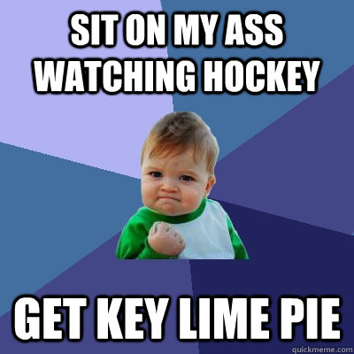Sit on my ass watching hockey get key lime pie  Success Kid