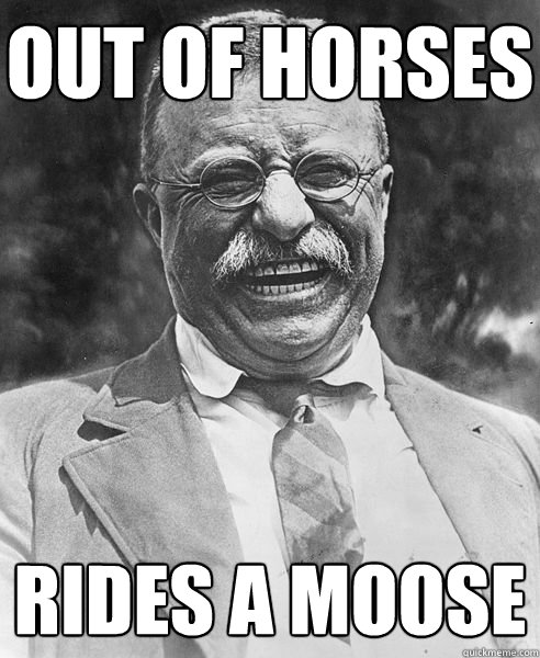 Out of Horses Rides a moose  Teddy Roosevelt Troll
