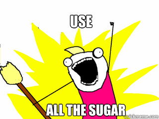 use all the sugar  All The Things