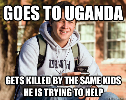 goes to Uganda  gets killed by the same kids he is trying to help   College Freshman