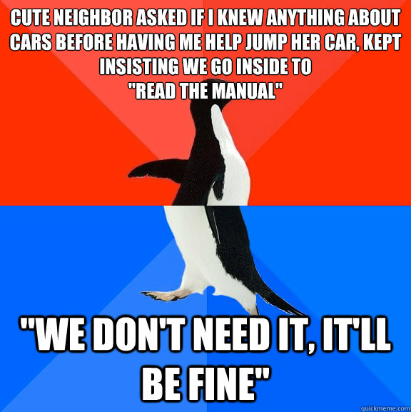Cute Neighbor asked if I knew anything about cars before having me help jump her car, kept insisting we go inside to
