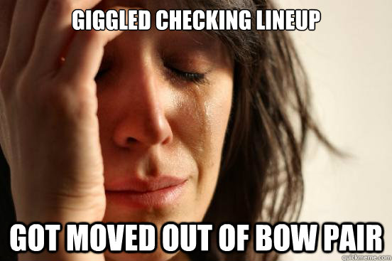 Giggled checking lineup Got moved out of bow pair  First World Problems