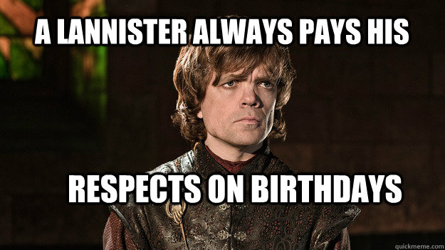 A Lannister Always Pays His Respects on Birthdays  Tyrion Lannister