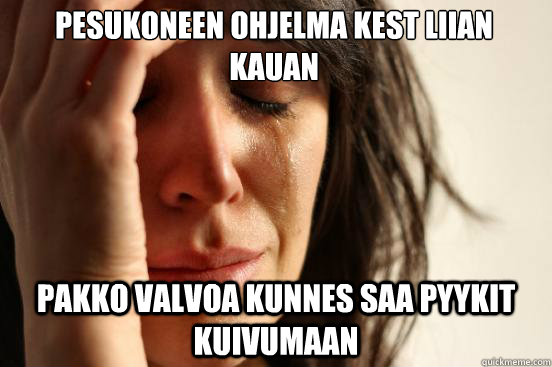 pesukoneen ohjelma kestää liian kauan pakko valvoa kunnes saa pyykit kuivumaan  First World Problems